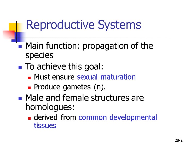 28-2 Reproductive Systems  Main function: propagation of the species To achieve this goal: